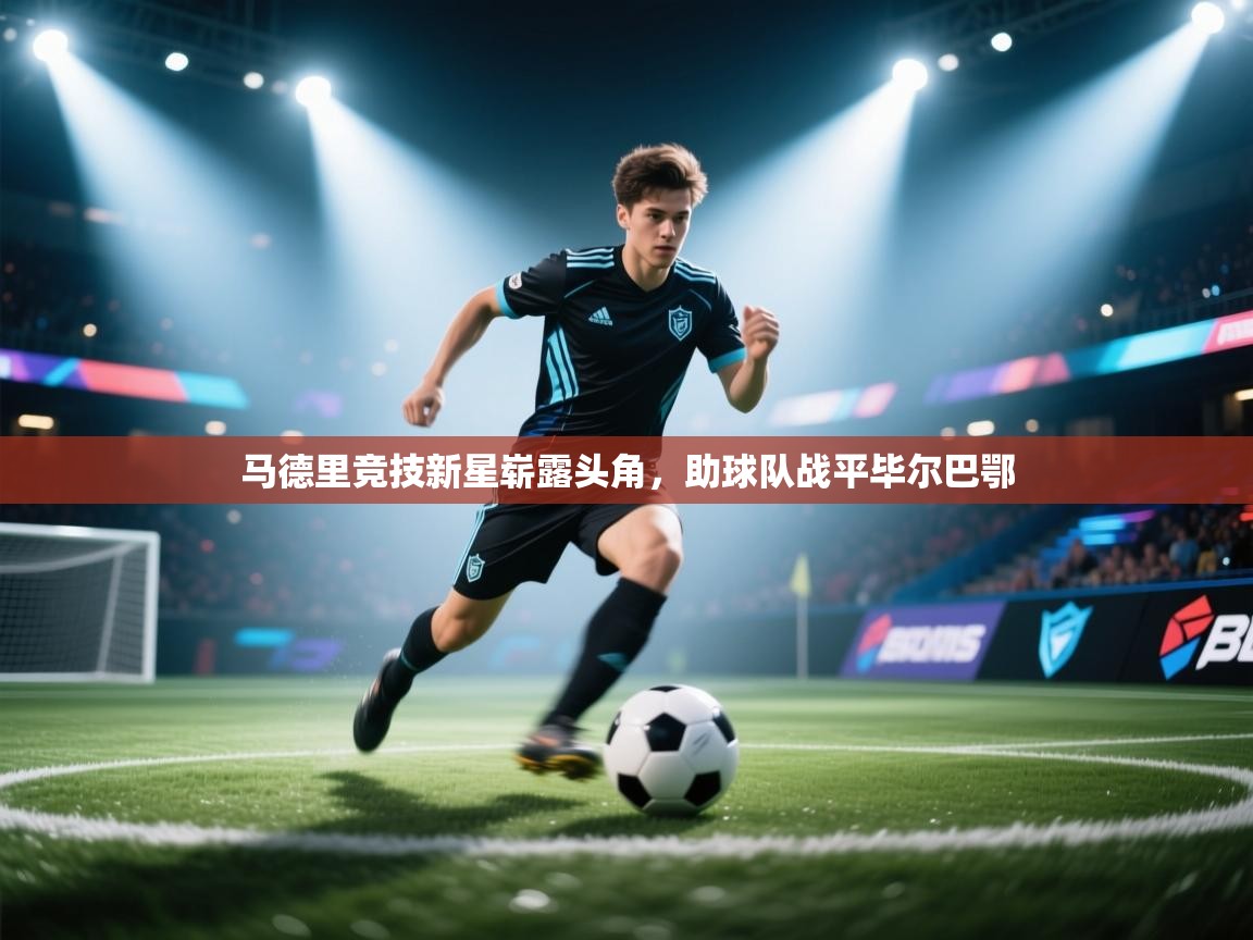 马德里竞技新星崭露头角，助球队战平毕尔巴鄂  第2张